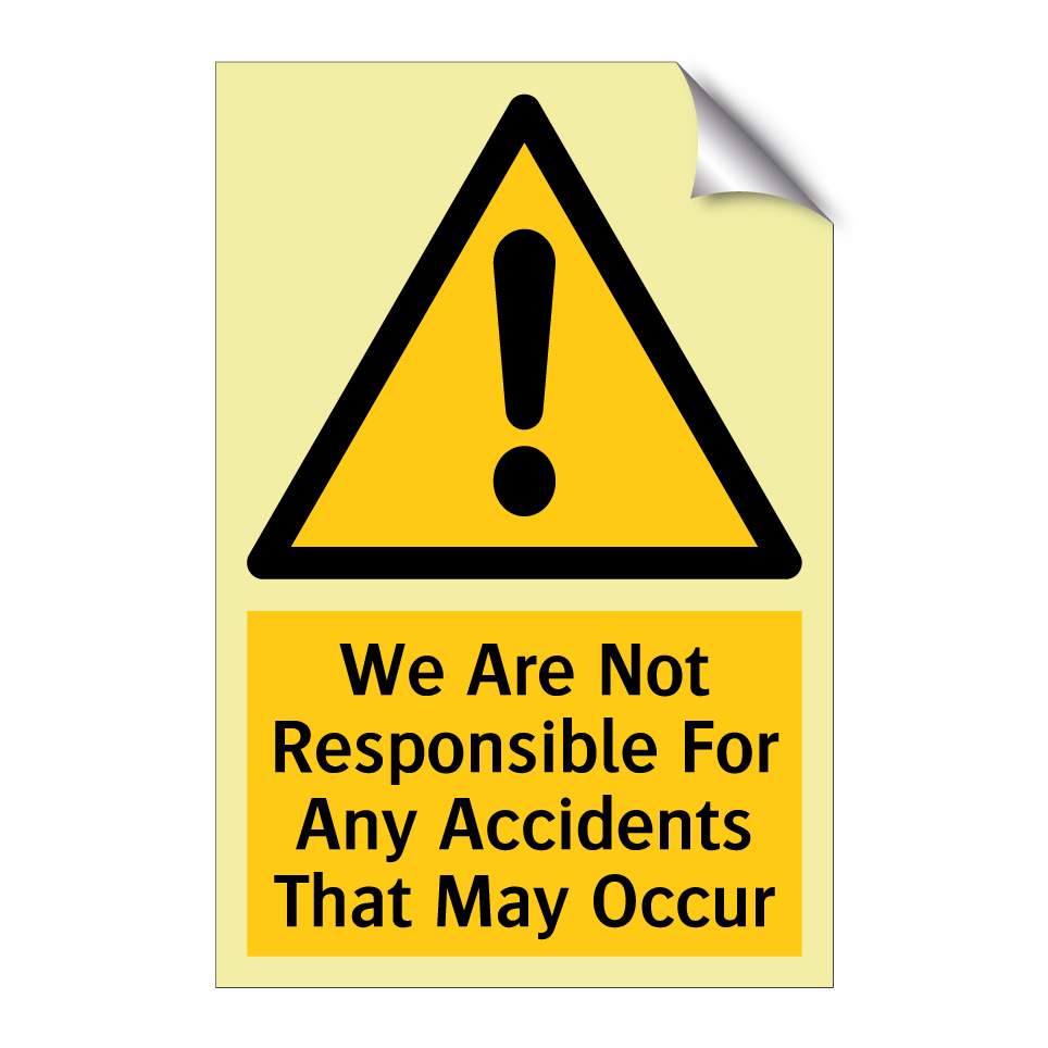 We Are Not Responsible For Any Accidents That May Occur