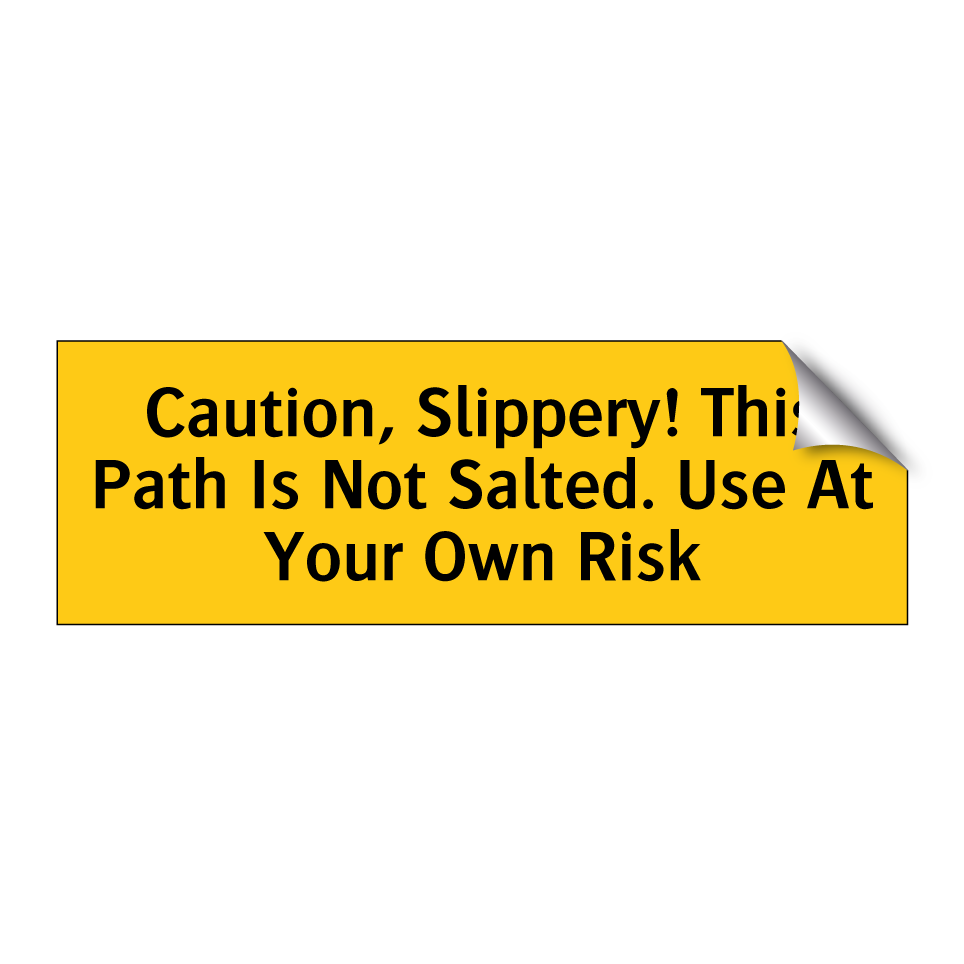 Caution, Slippery! This Path Is Not Salted. Use At Your Own Risk
