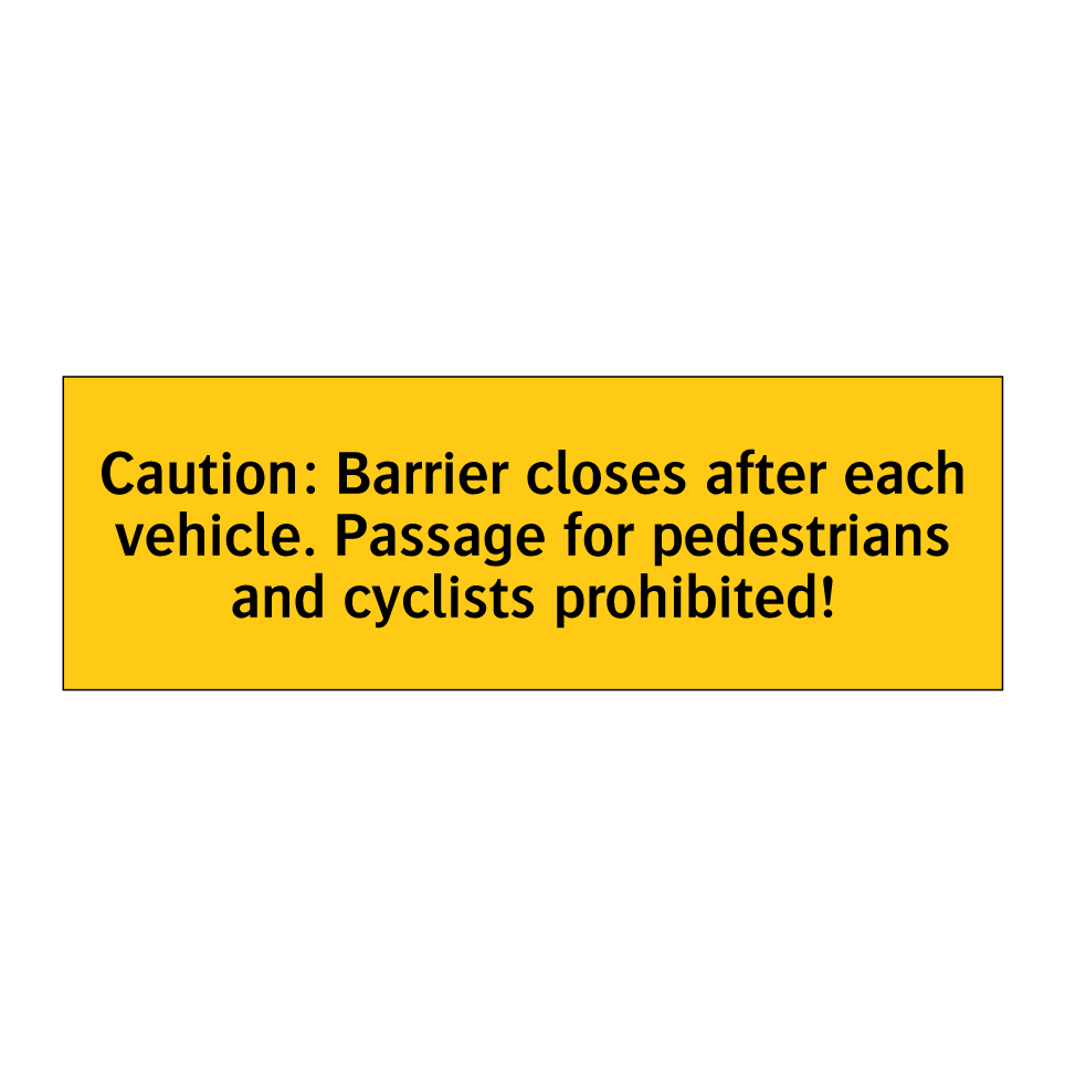 Caution: Barrier closes after each vehicle. Passage for pedestrians and cyclists prohibited!
