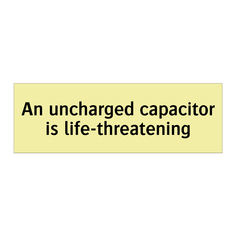 An uncharged capacitor is life-threatening