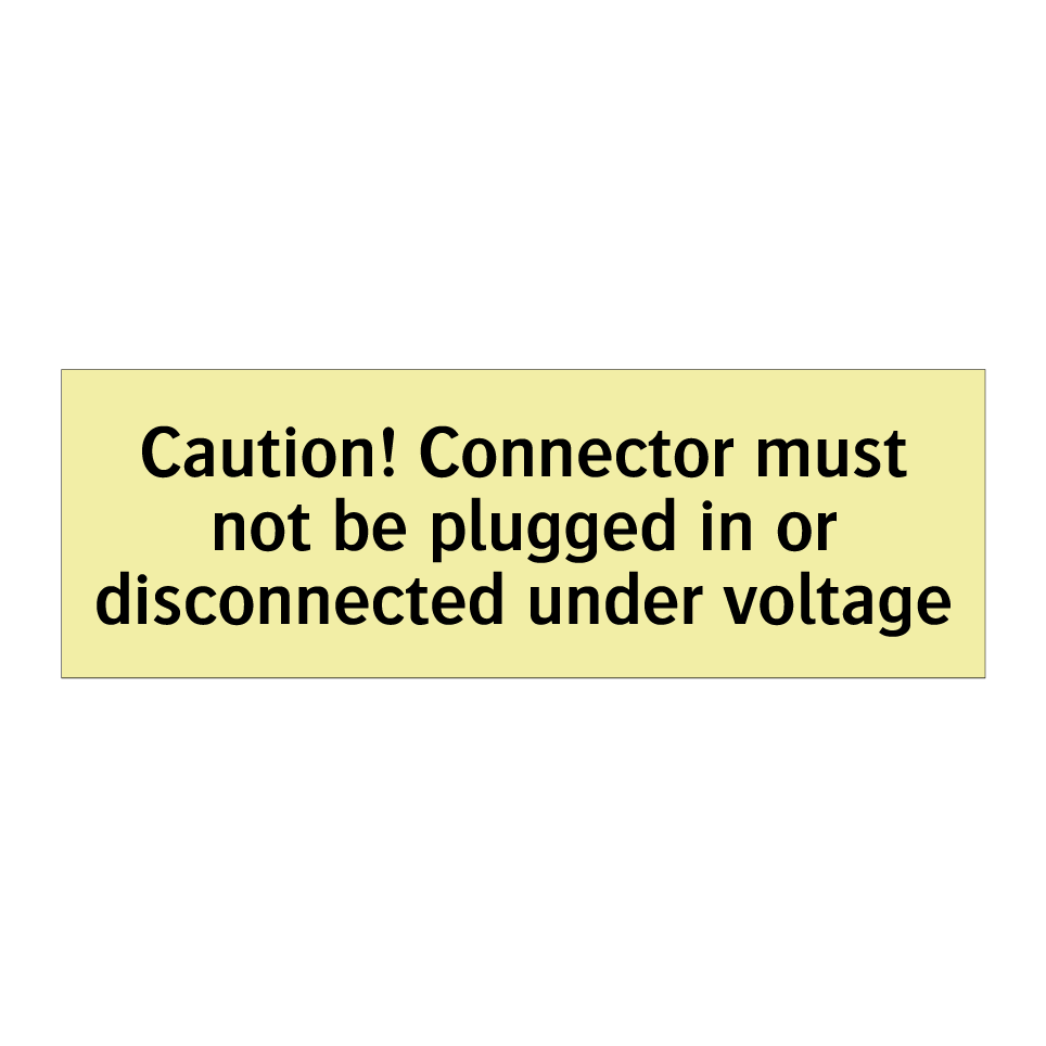 Caution! Connector must not be plugged in or disconnected under voltage