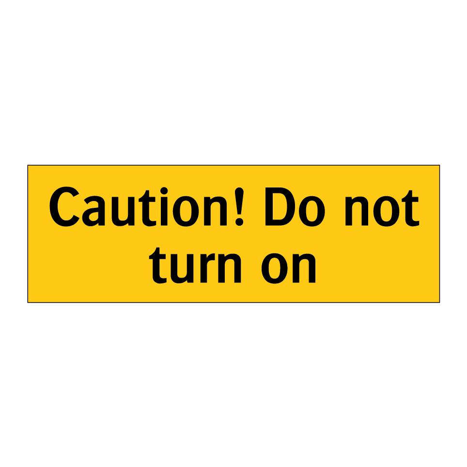 Caution! Do not turn on