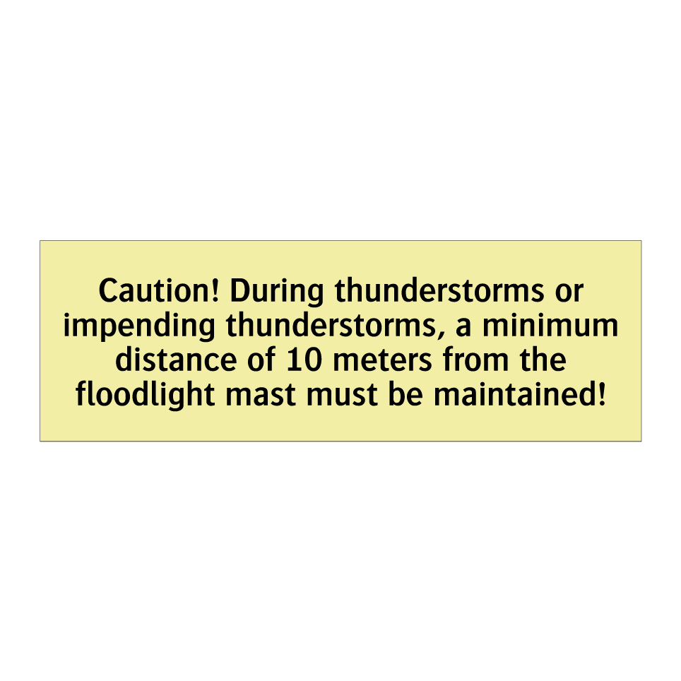 Caution! During thunderstorms or impending thunderstorms, a minimum distance of 10 meters from the floodlight mast must be maintained!