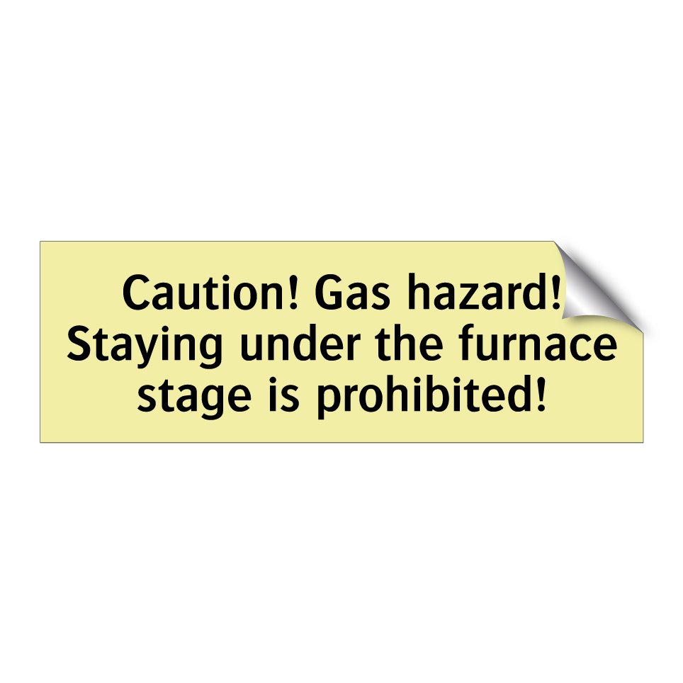 Caution! Gas hazard! Staying under the furnace stage is prohibited!