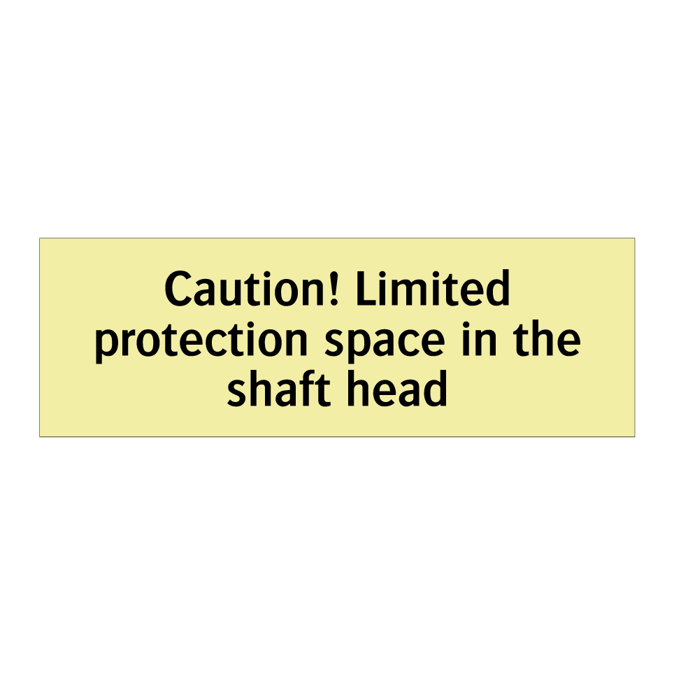 Caution! Limited protection space in the shaft head
