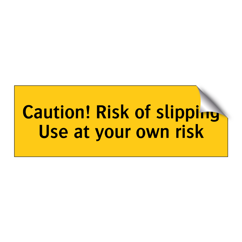 Caution! Risk of slipping Use at your own risk