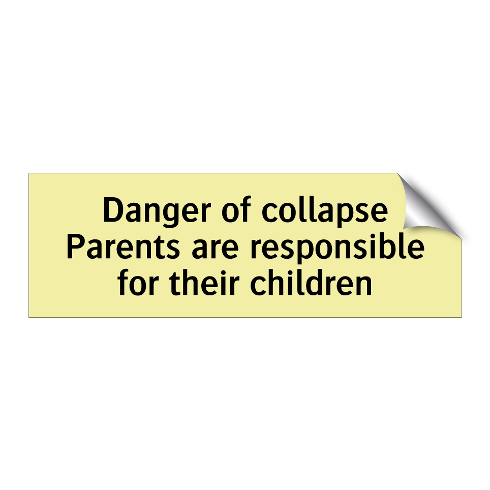 Danger of collapse Parents are responsible for their children