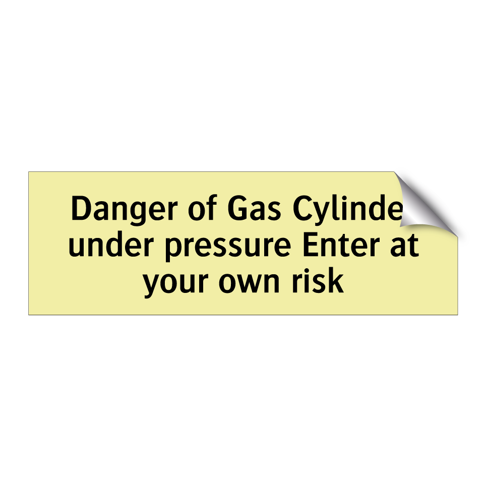 Danger of Gas Cylinder under pressure Enter at your own risk