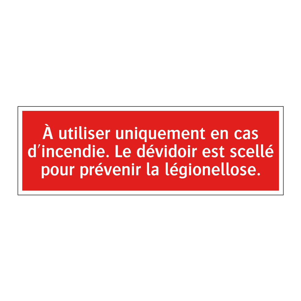À utiliser uniquement en cas d'incendie. Le dévidoir est scellé pour prévenir la légionellose.