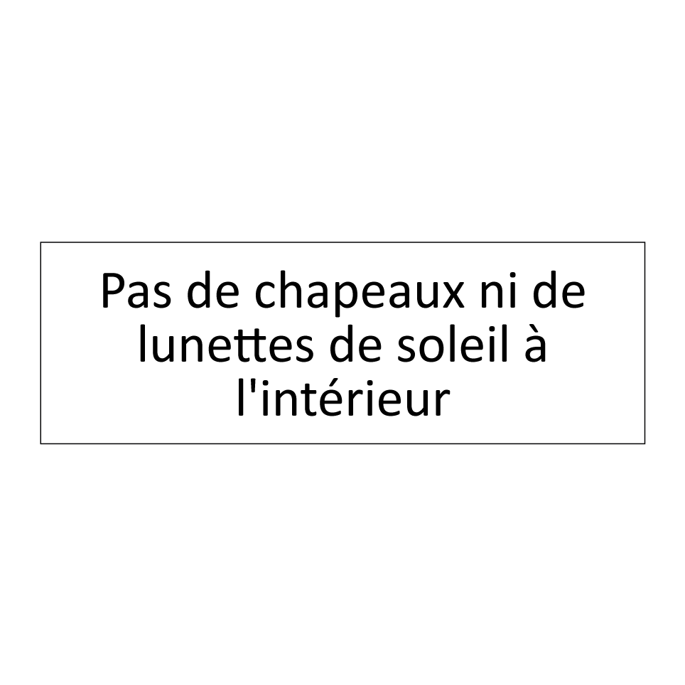 Pas de chapeaux ni de lunettes de soleil à l'intérieur