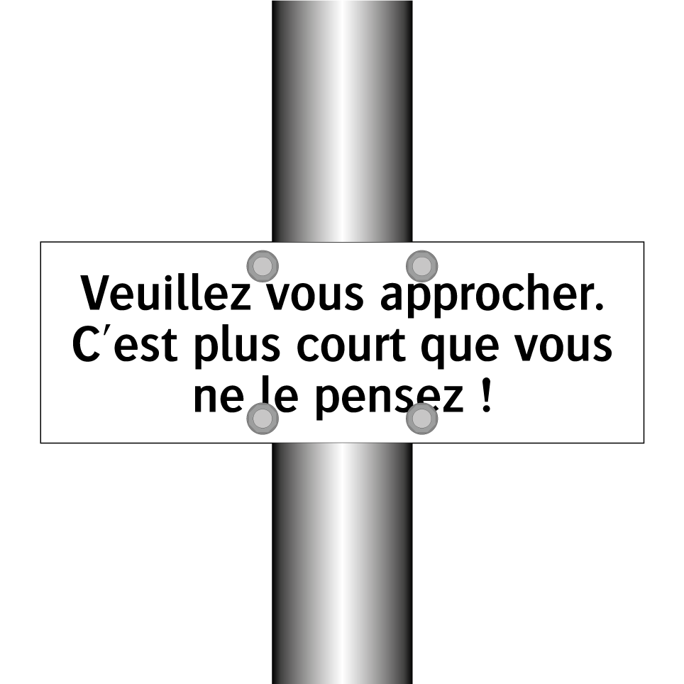 Veuillez vous approcher. C'est plus court que vous ne le pensez !
