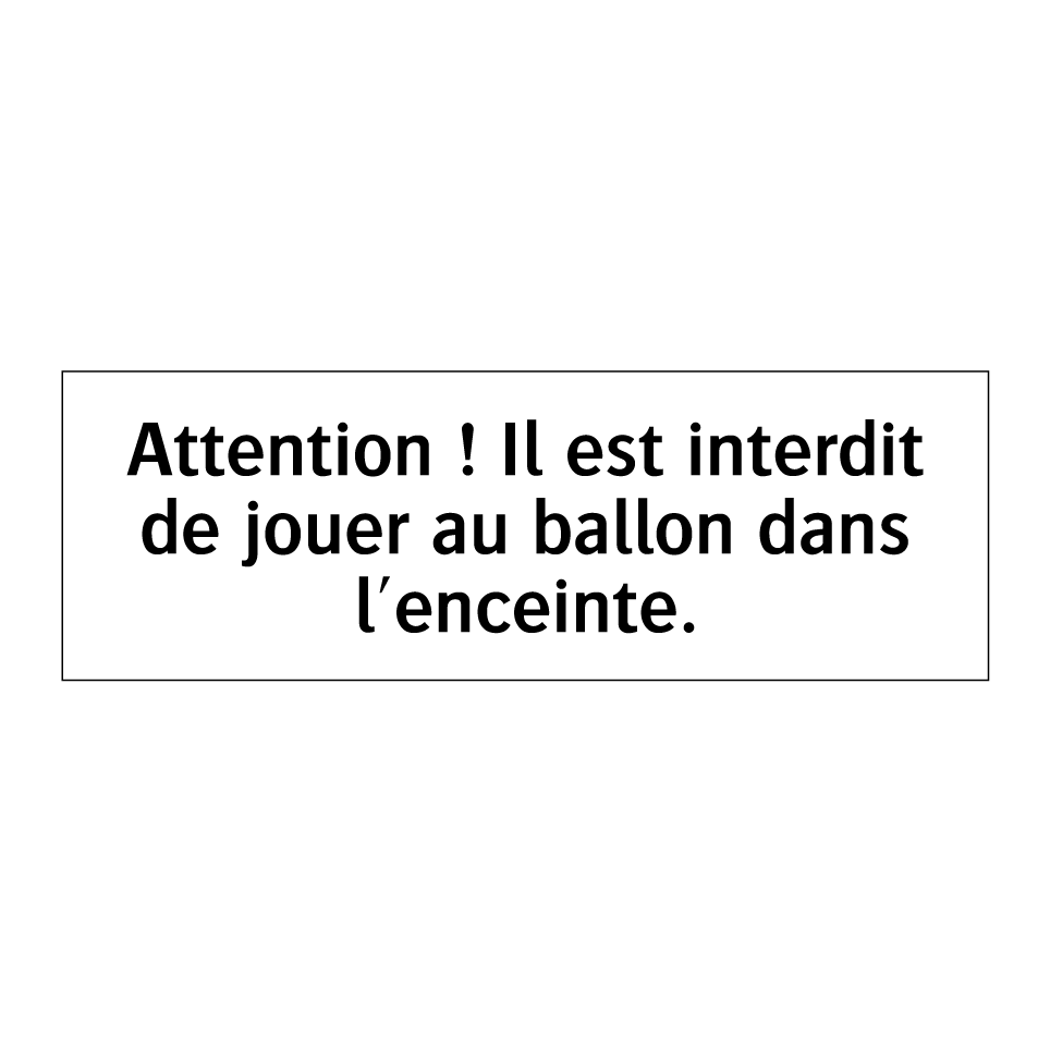 Attention ! Il est interdit de jouer au ballon dans l'enceinte.