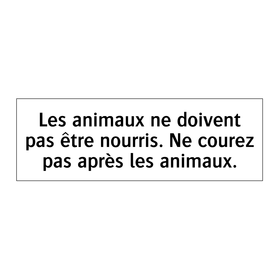 Les animaux ne doivent pas être nourris. Ne courez pas après les animaux.