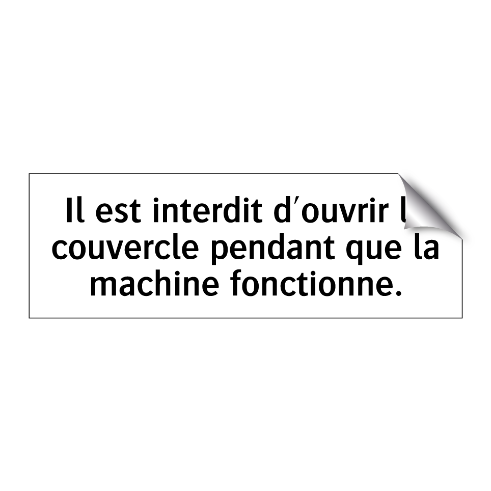 Il est interdit d'ouvrir le couvercle pendant que la machine fonctionne.