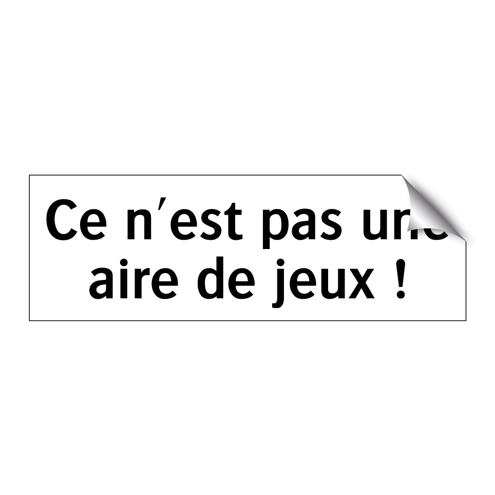 Ce n'est pas une aire de jeux !