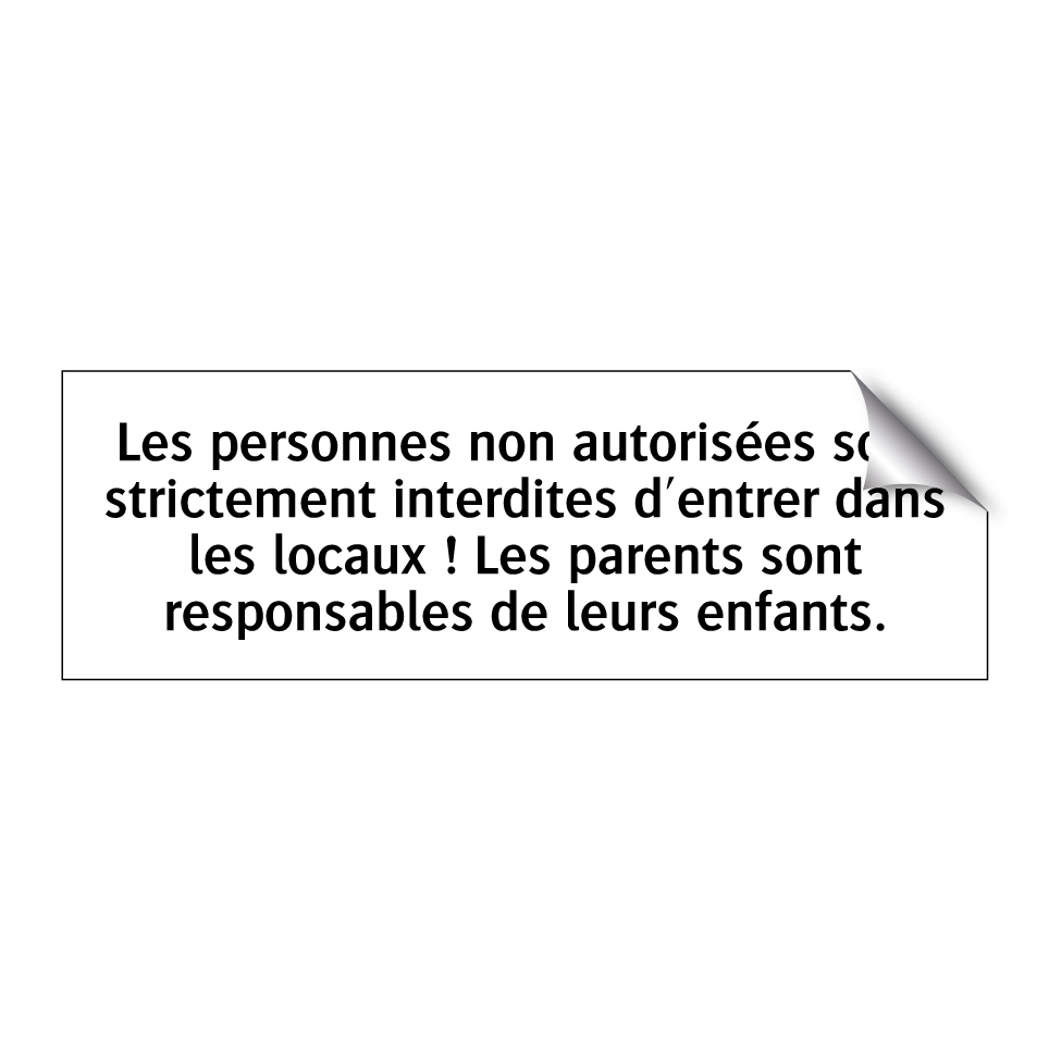 Les personnes non autorisées sont strictement interdites d'entrer dans les locaux ! Les parents sont responsables de leurs enfants.