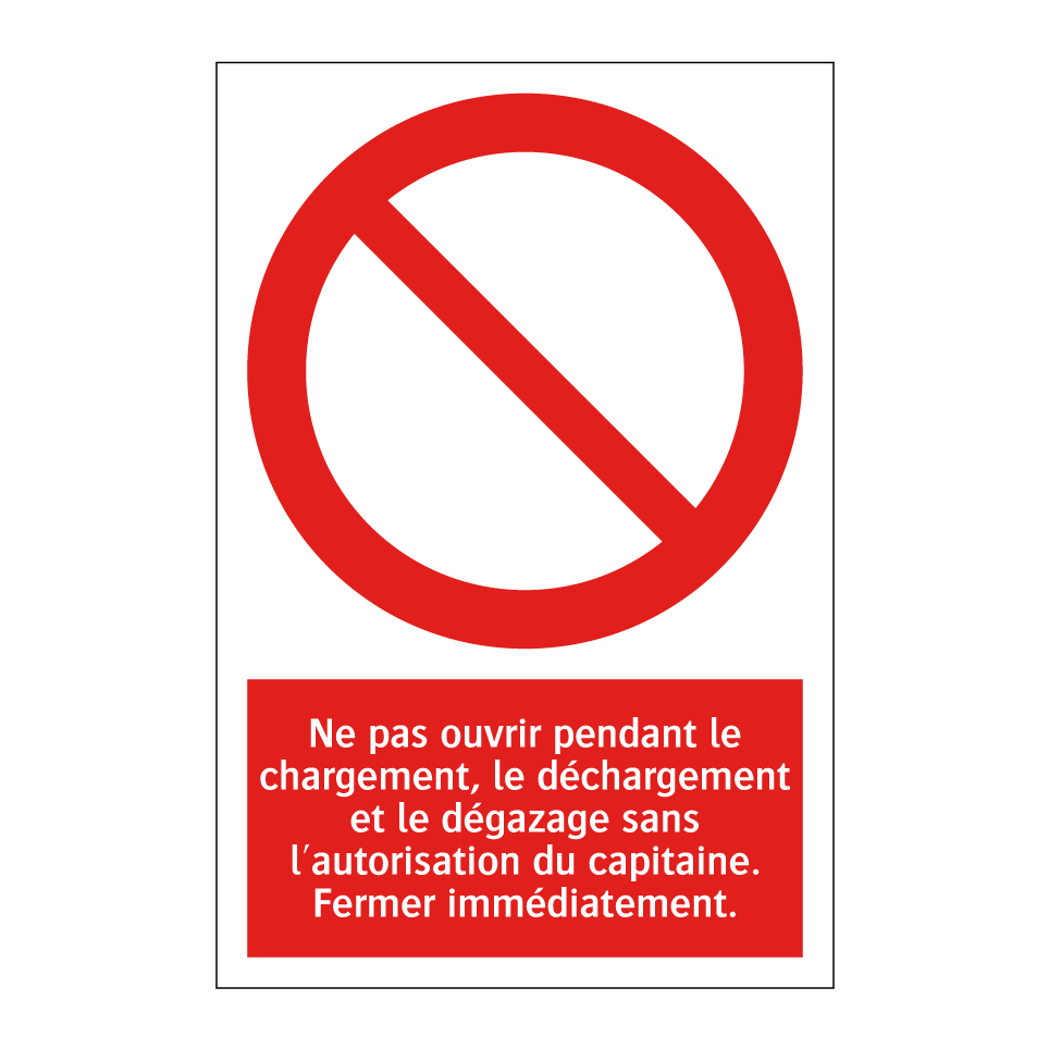 Ne pas ouvrir pendant le chargement, le déchargement et le dégazage sans l'autorisation du capitaine. Fermer immédiatement.