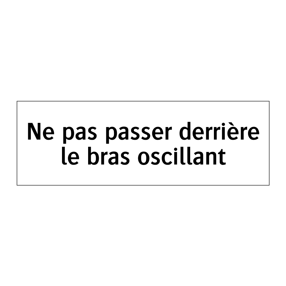 Ne pas passer derrière le bras oscillant