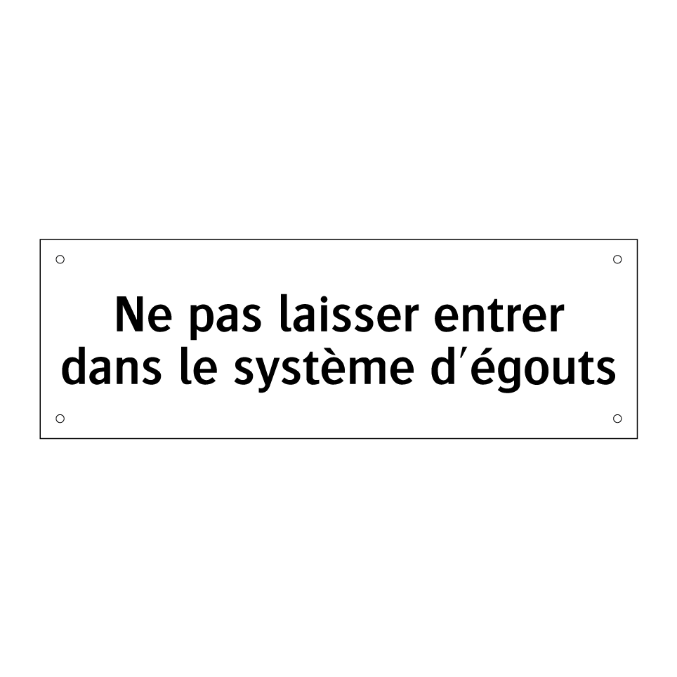 Ne pas laisser entrer dans le système d'égouts
