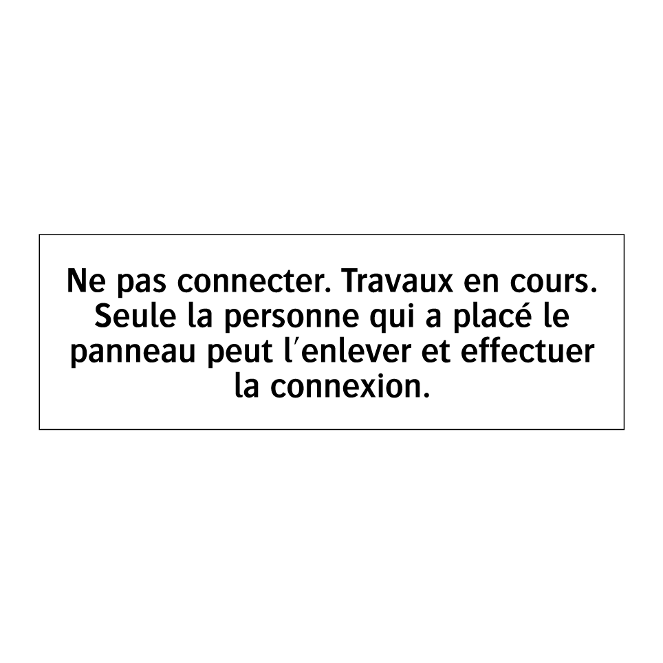 Ne pas connecter. Travaux en cours. Seule la personne qui a placé le panneau peut l'enlever et effectuer la connexion.