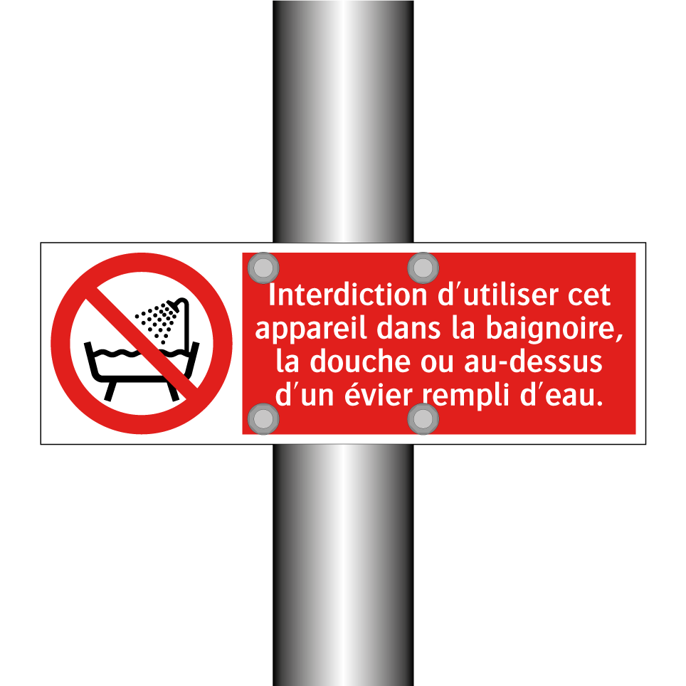 Interdiction d'utiliser cet appareil dans la baignoire, la douche ou au-dessus d'un évier rempli d'eau.