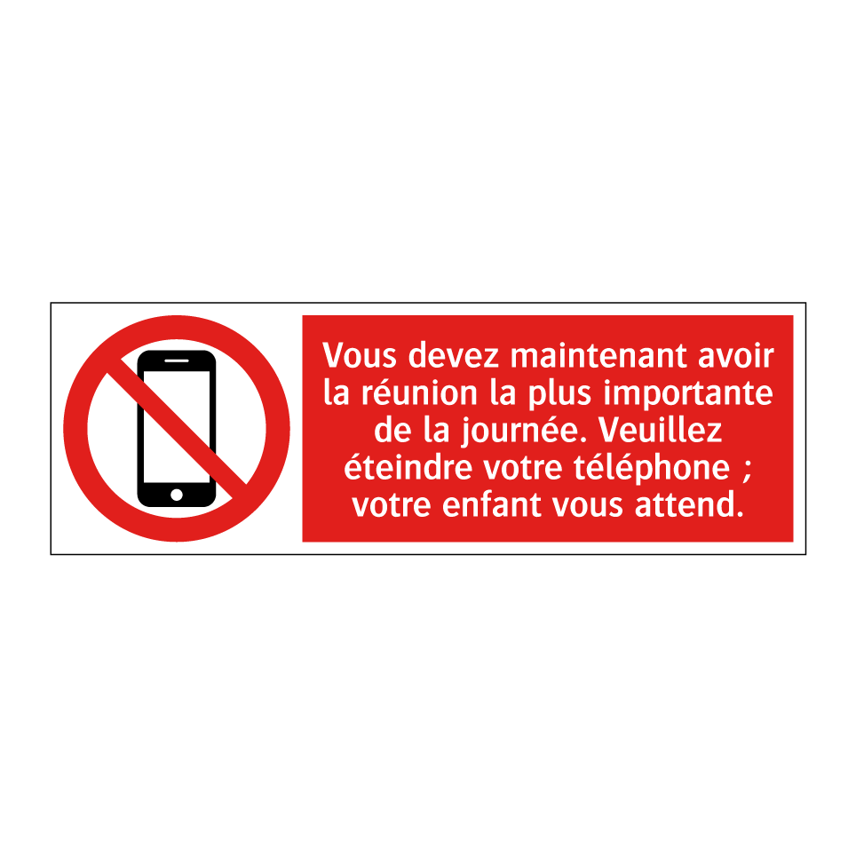 Vous devez maintenant avoir la réunion la plus importante de la journée. Veuillez éteindre votre téléphone ; votre enfant vous attend.