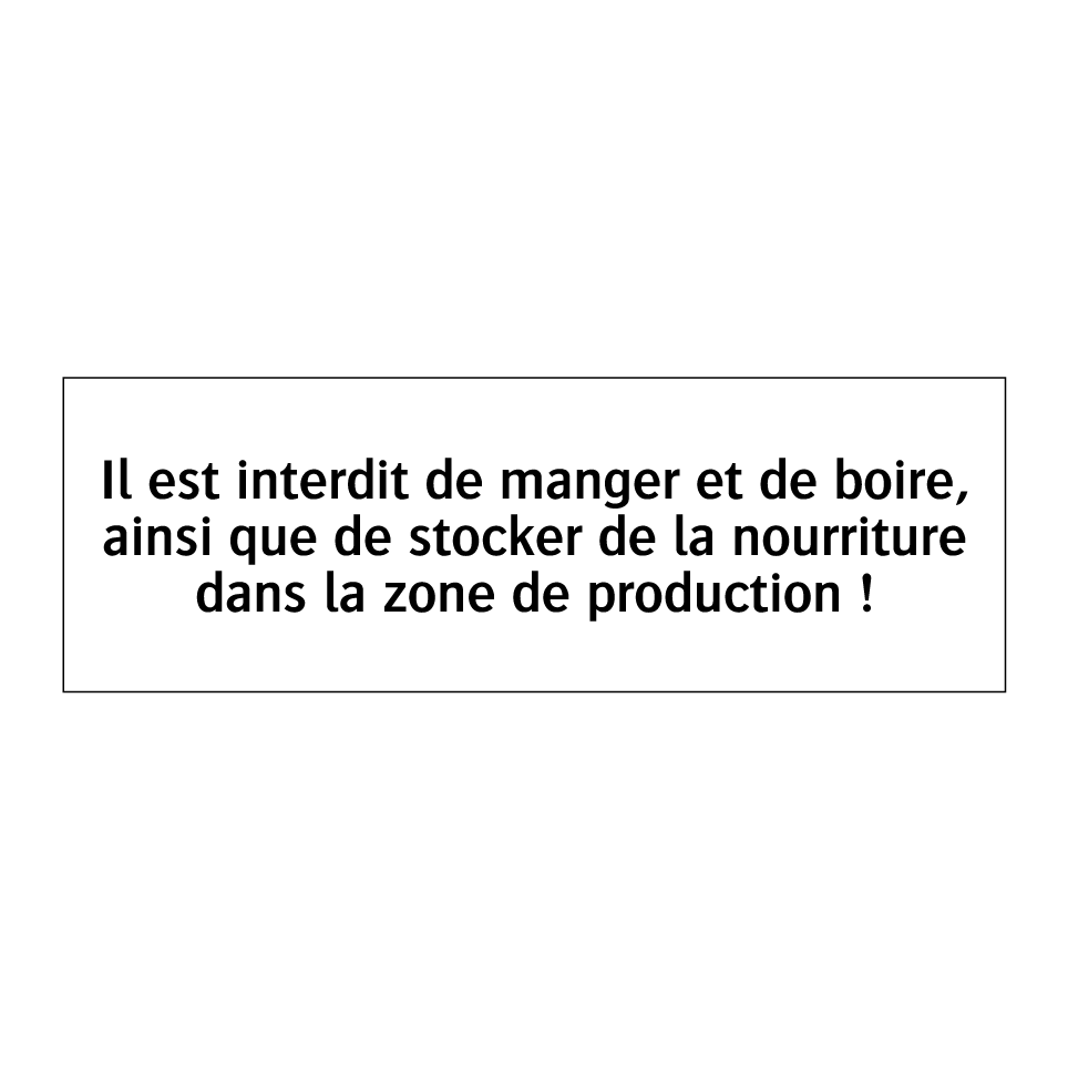 Il est interdit de manger et de boire, ainsi que de stocker de la nourriture dans la zone de production !