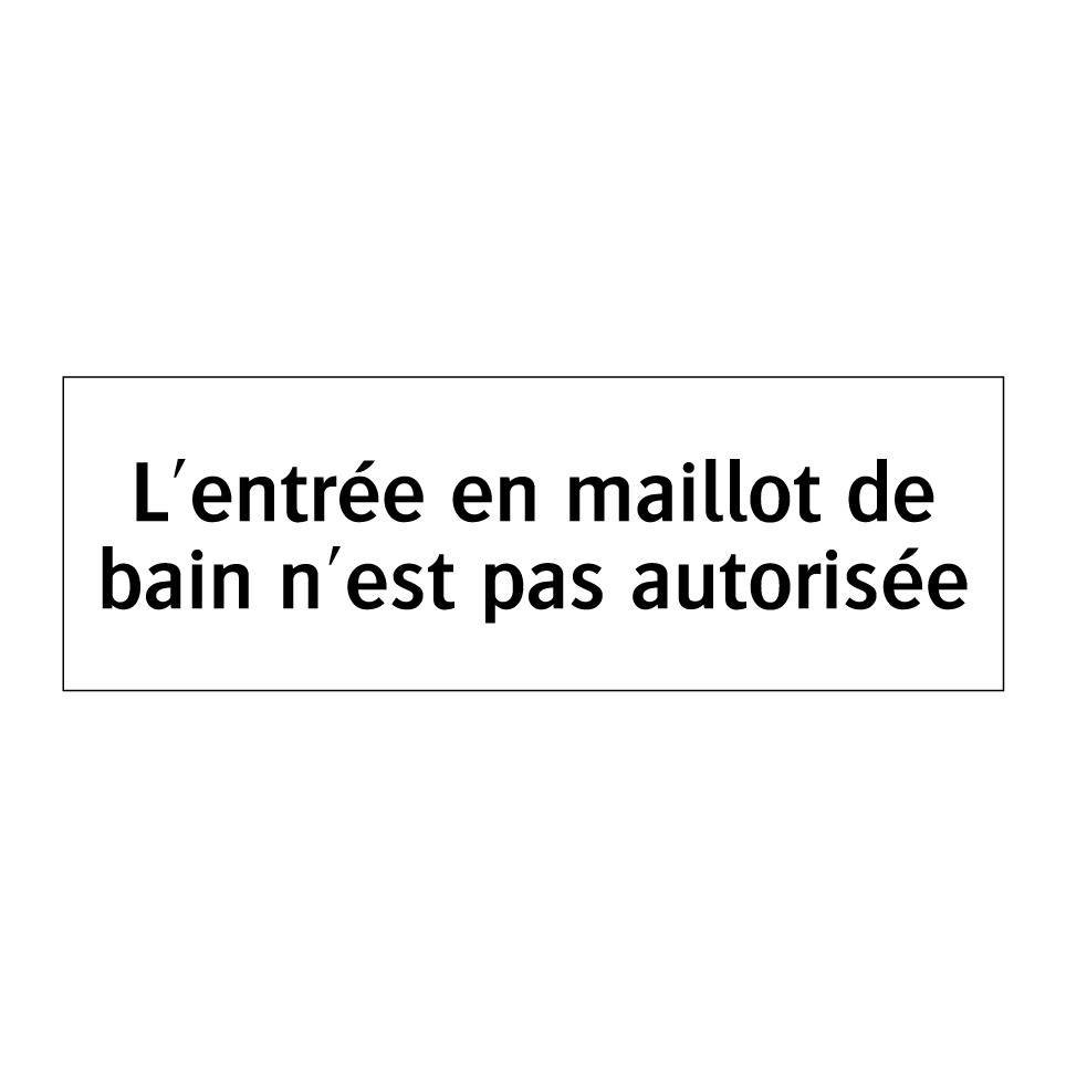 L'entrée en maillot de bain n'est pas autorisée