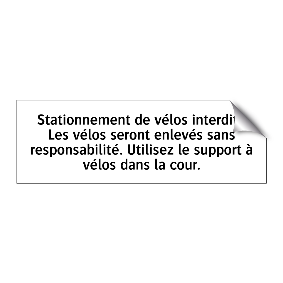 Stationnement de vélos interdit ! Les vélos seront enlevés sans responsabilité. Utilisez le support à vélos dans la cour.