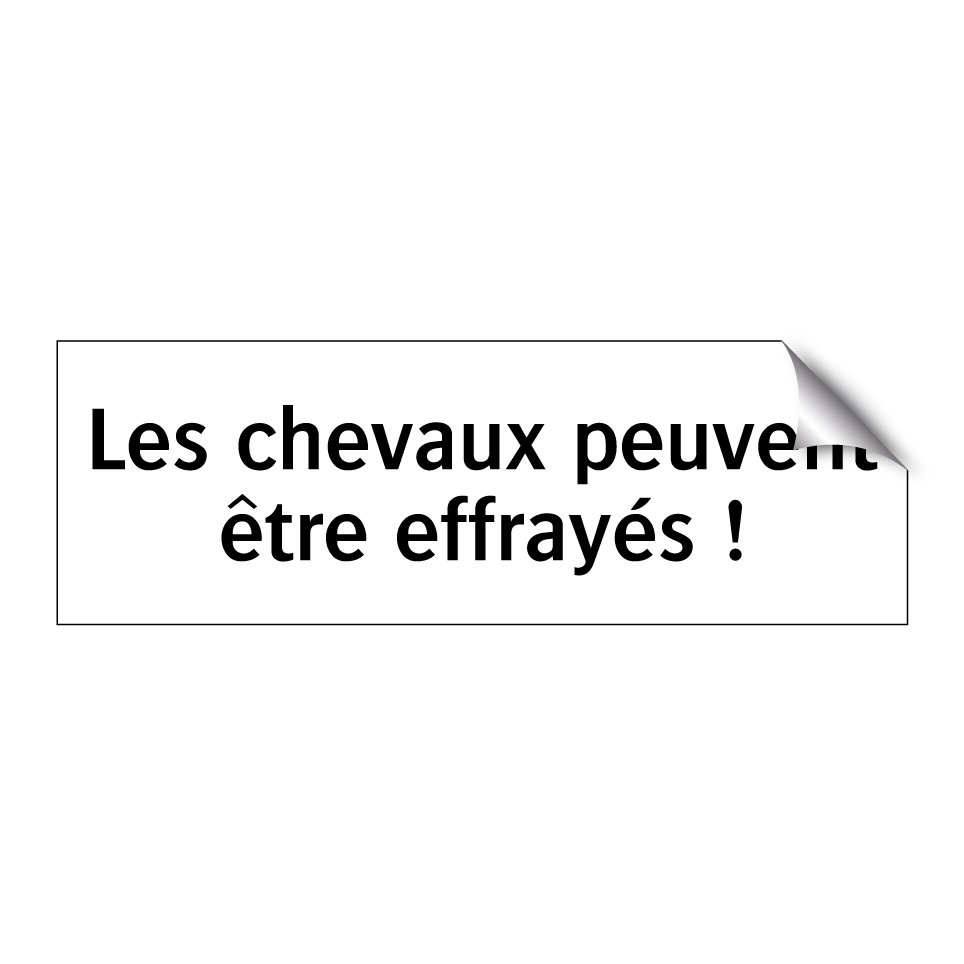 Les chevaux peuvent être effrayés !