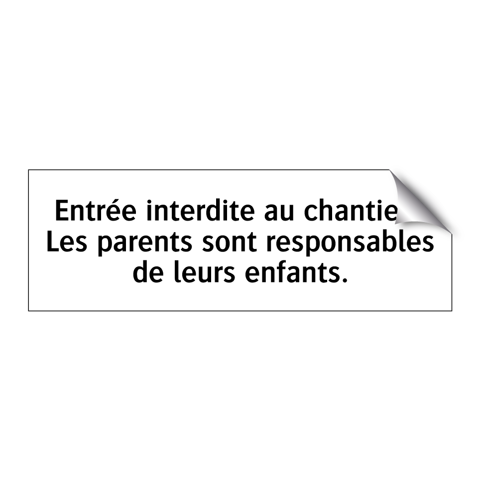 Entrée interdite au chantier ! Les parents sont responsables de leurs enfants.