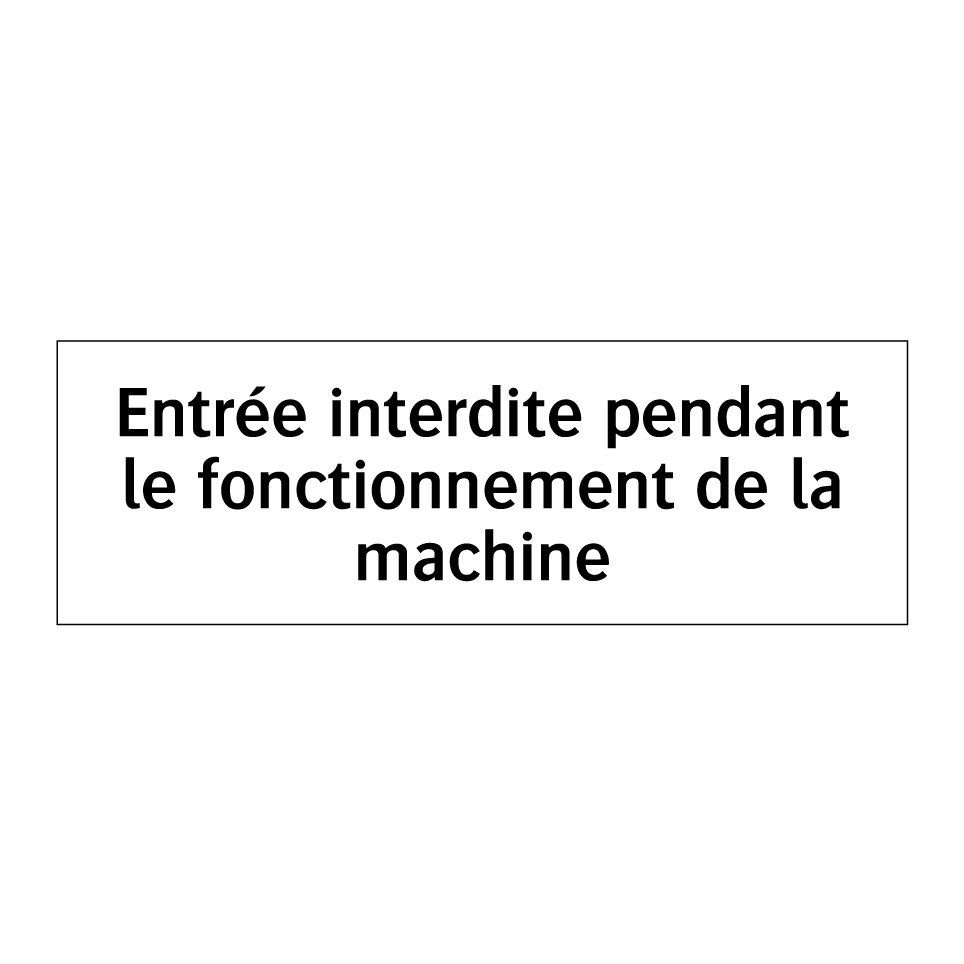 Entrée interdite pendant le fonctionnement de la machine