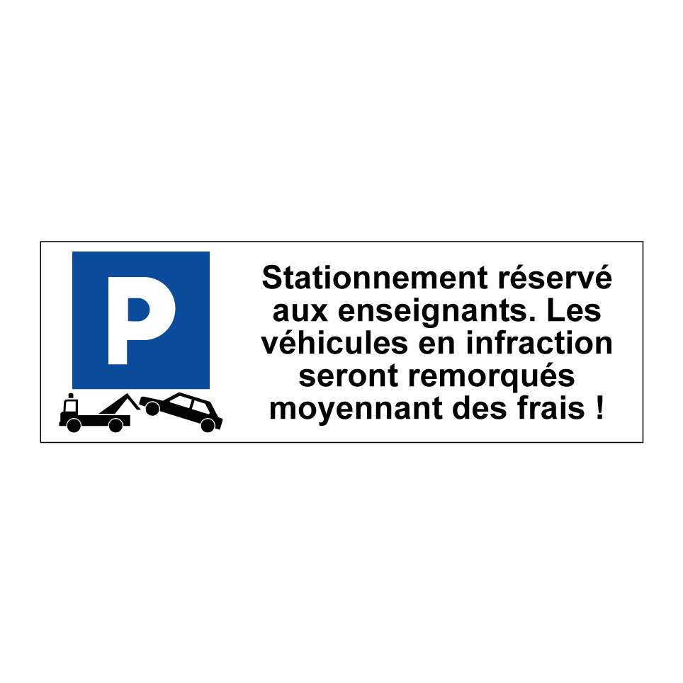 Stationnement réservé aux enseignants. Les véhicules en infraction seront remorqués moyennant des frais !