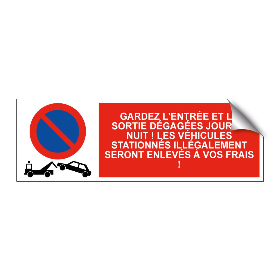 Gardez l'entrée et la sortie dégagées jour et nuit ! Les véhicules stationnés illégalement seront enlevés à vos frais !