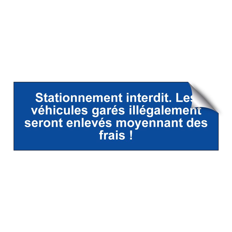 Stationnement interdit. Les véhicules garés illégalement seront enlevés moyennant des frais !