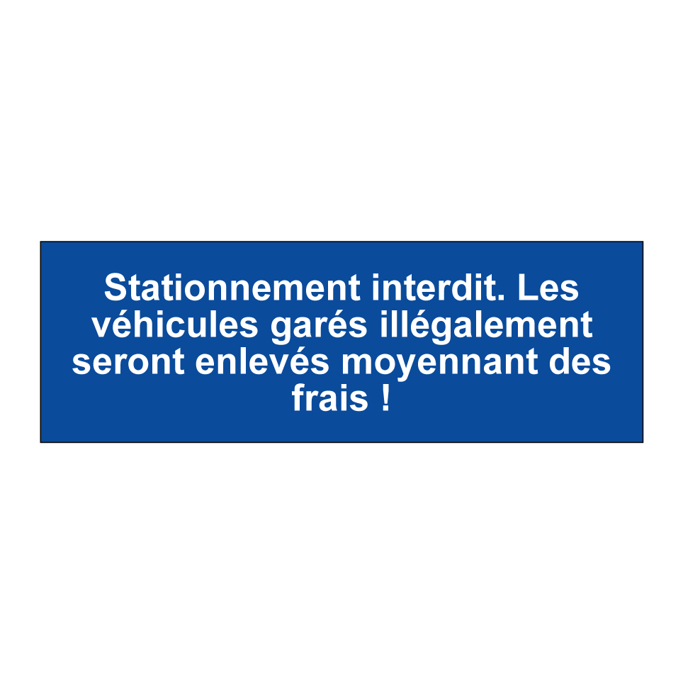Stationnement interdit. Les véhicules garés illégalement seront enlevés moyennant des frais !