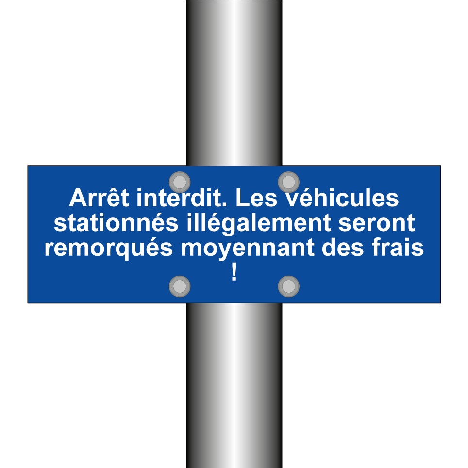 Arrêt interdit. Les véhicules stationnés illégalement seront remorqués moyennant des frais !