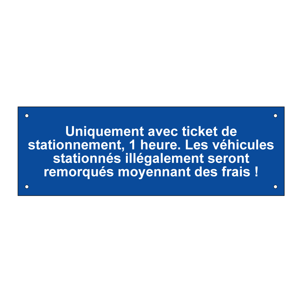 Uniquement avec ticket de stationnement, 1 heure. Les véhicules stationnés illégalement seront remorqués moyennant des frais !