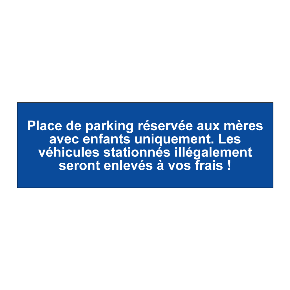 Place de parking réservée aux mères avec enfants uniquement. Les véhicules stationnés illégalement seront enlevés à vos frais !