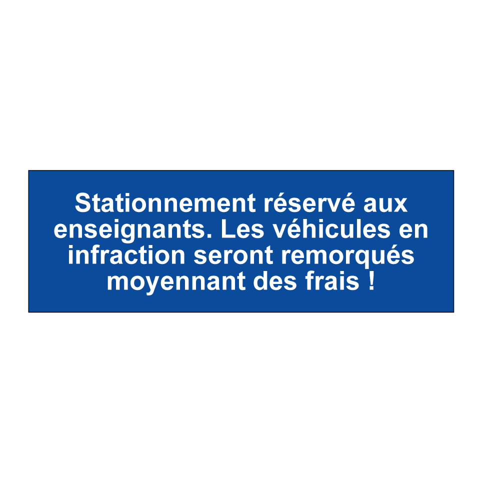 Stationnement réservé aux enseignants. Les véhicules en infraction seront remorqués moyennant des frais !