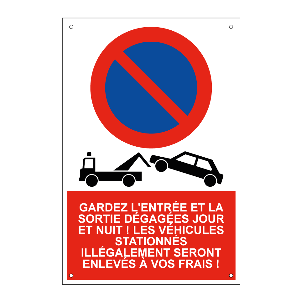 Gardez l'entrée et la sortie dégagées jour et nuit ! Les véhicules stationnés illégalement seront enlevés à vos frais !