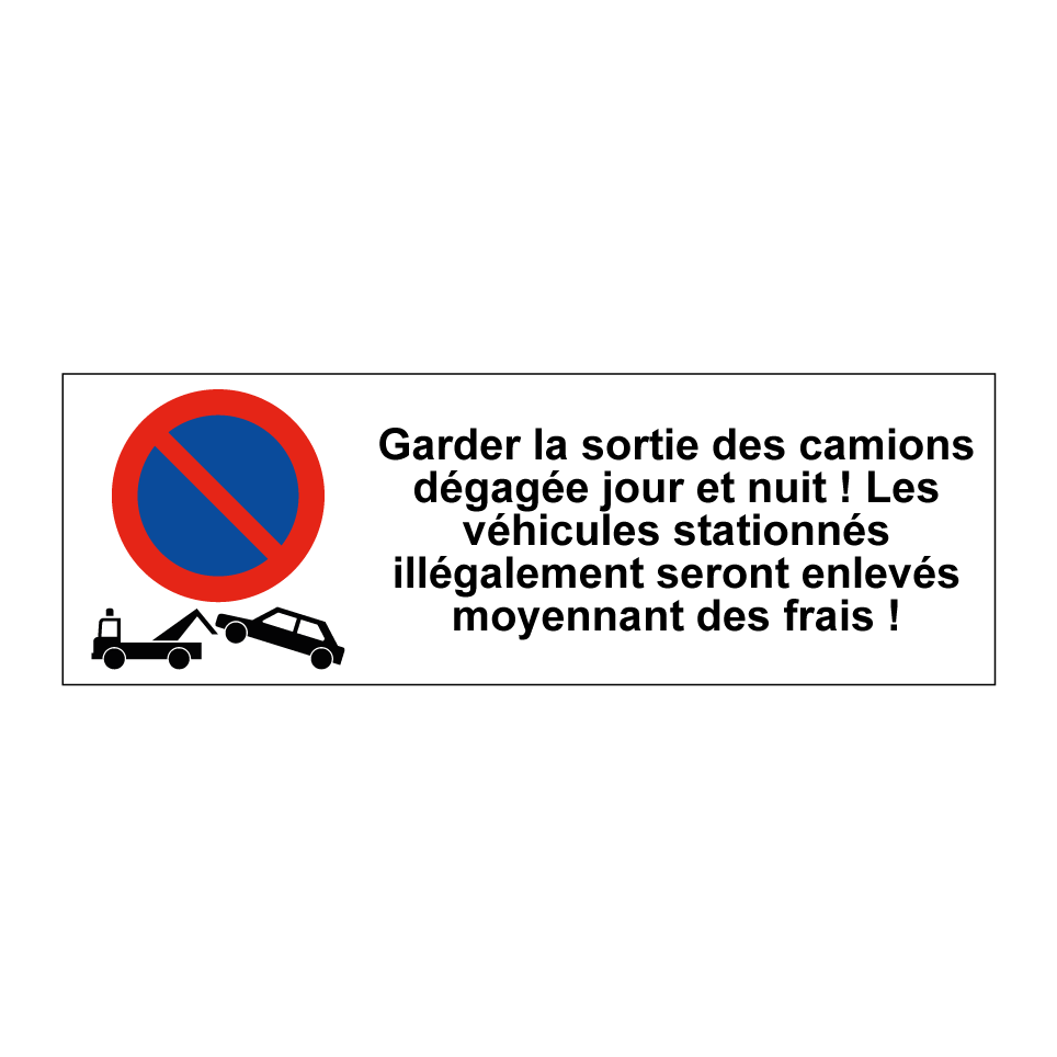 Garder la sortie des camions dégagée jour et nuit ! Les véhicules stationnés illégalement seront enlevés moyennant des frais !