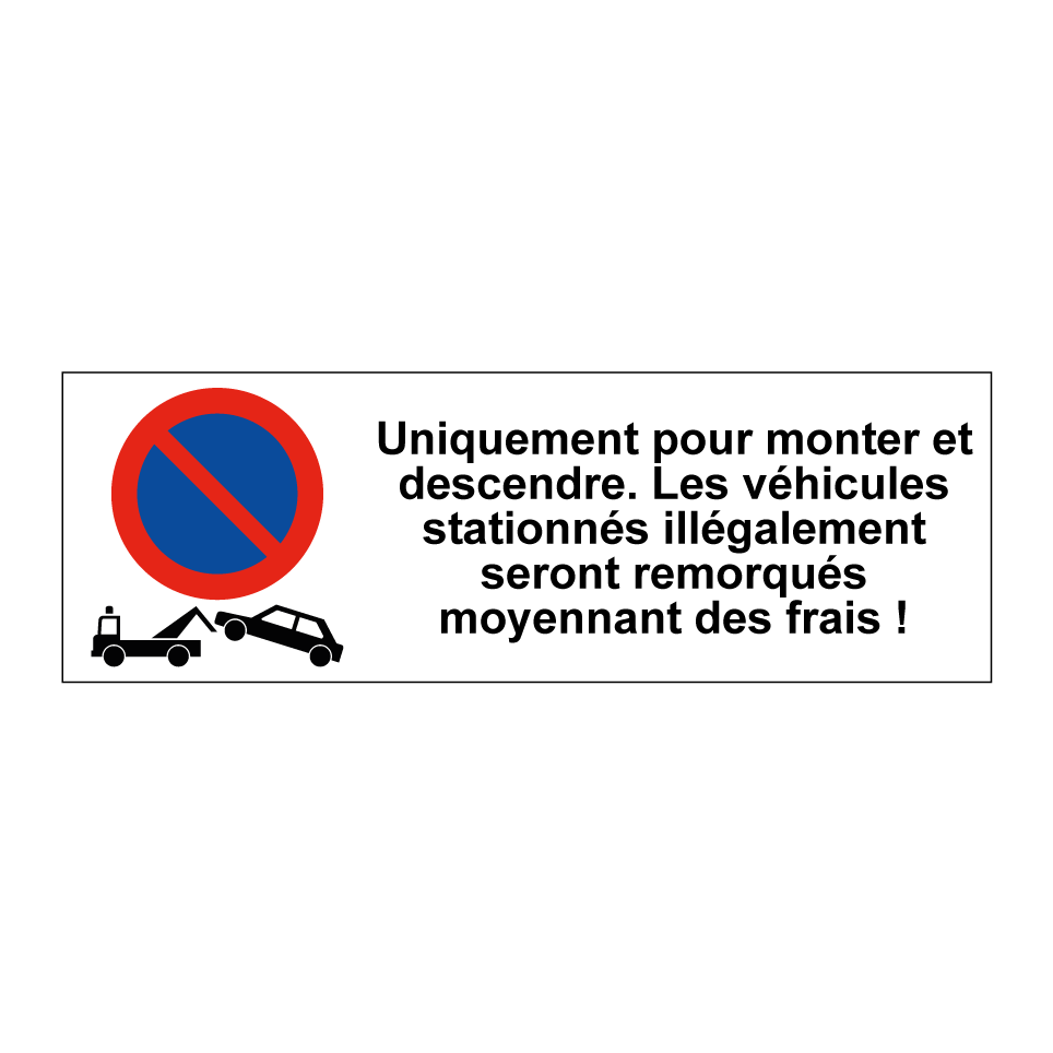 Uniquement pour monter et descendre. Les véhicules stationnés illégalement seront remorqués moyennant des frais !
