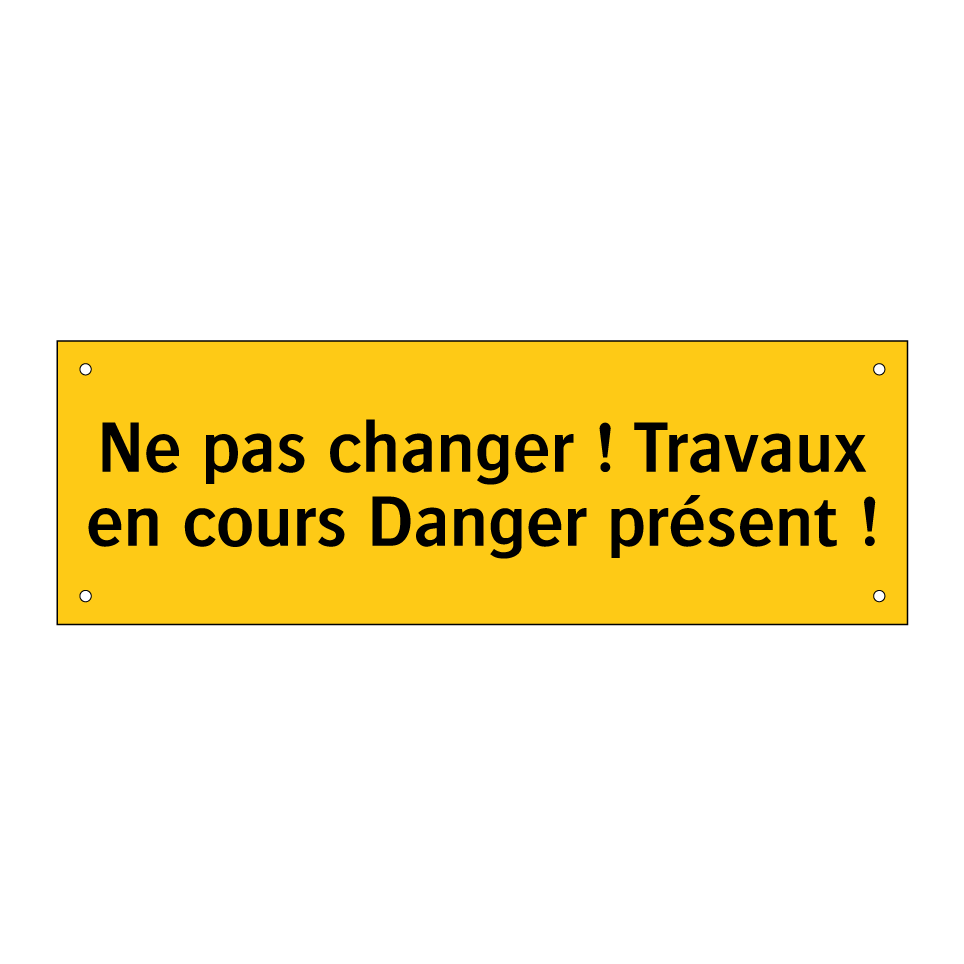 Ne pas changer ! Travaux en cours Danger présent !