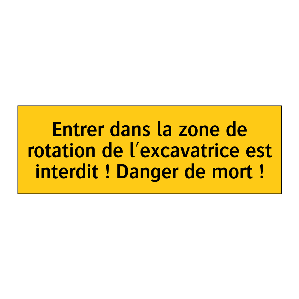 Entrer dans la zone de rotation de l'excavatrice est interdit ! Danger de mort !