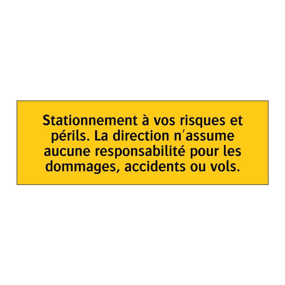 Stationnement à vos risques et périls. La direction n'assume aucune responsabilité pour les dommages, accidents ou vols