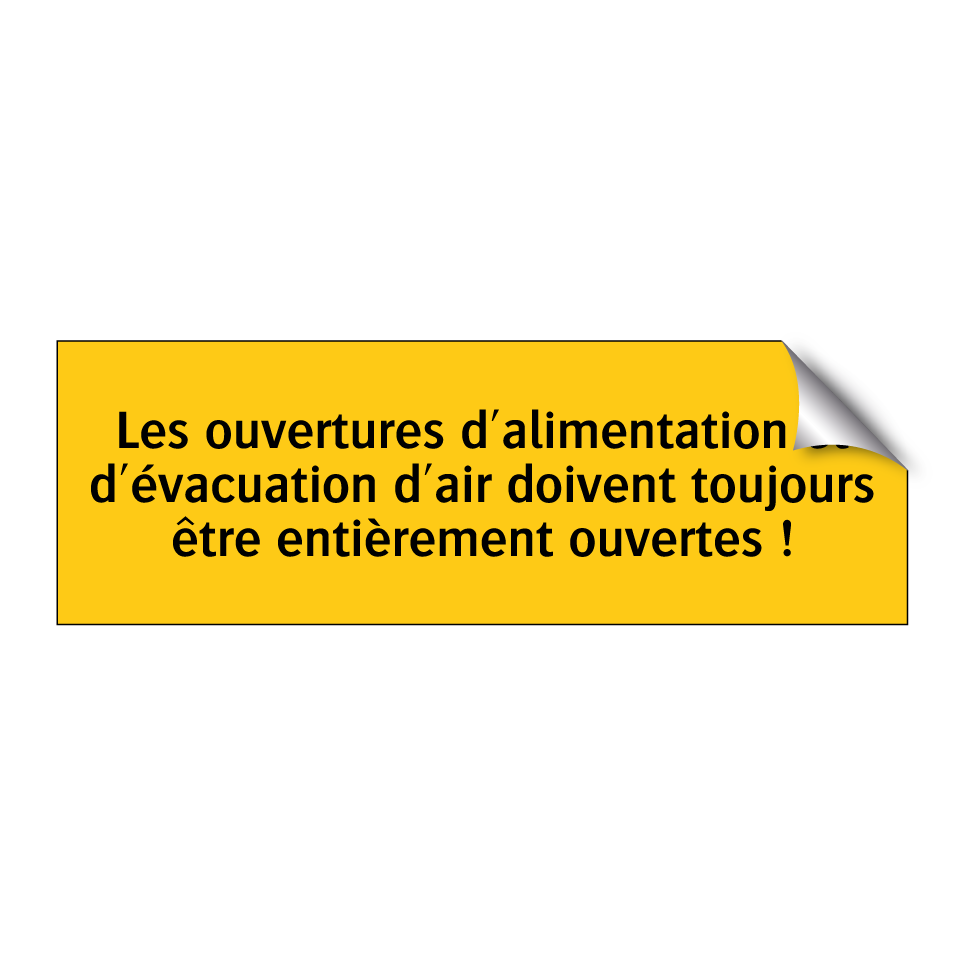 Les ouvertures d'alimentation et d'évacuation d'air doivent toujours être entièrement ouvertes !