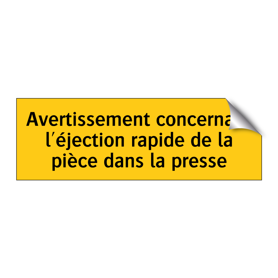 Avertissement concernant l'éjection rapide de la pièce dans la presse