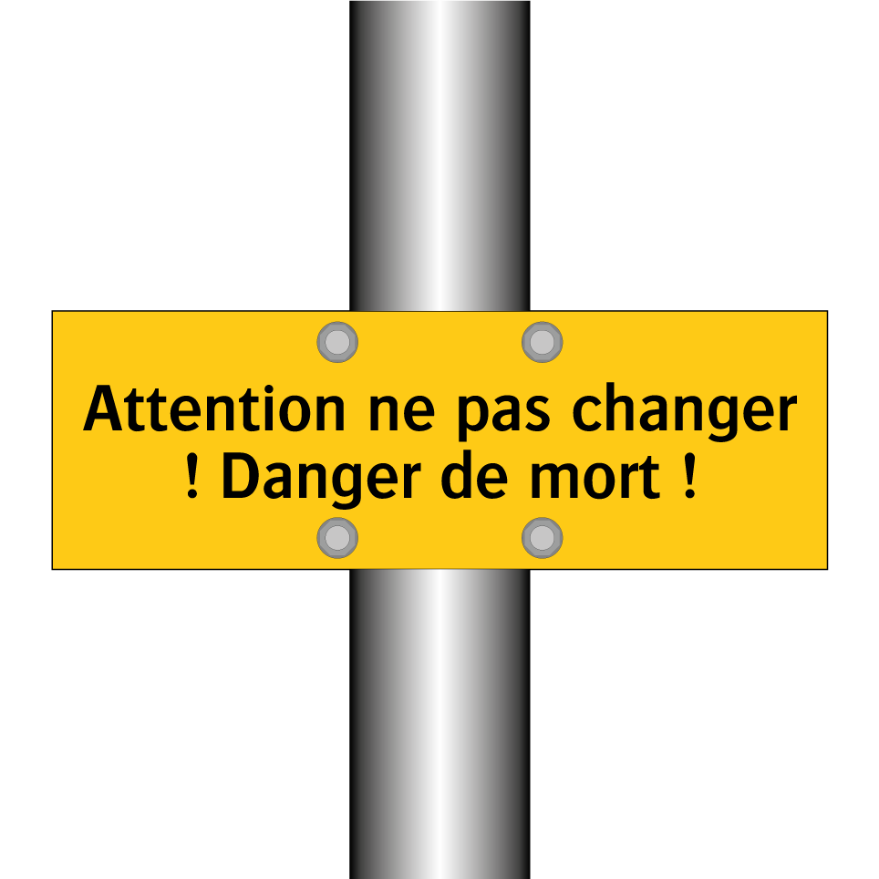 Attention ne pas changer ! Danger de mort !