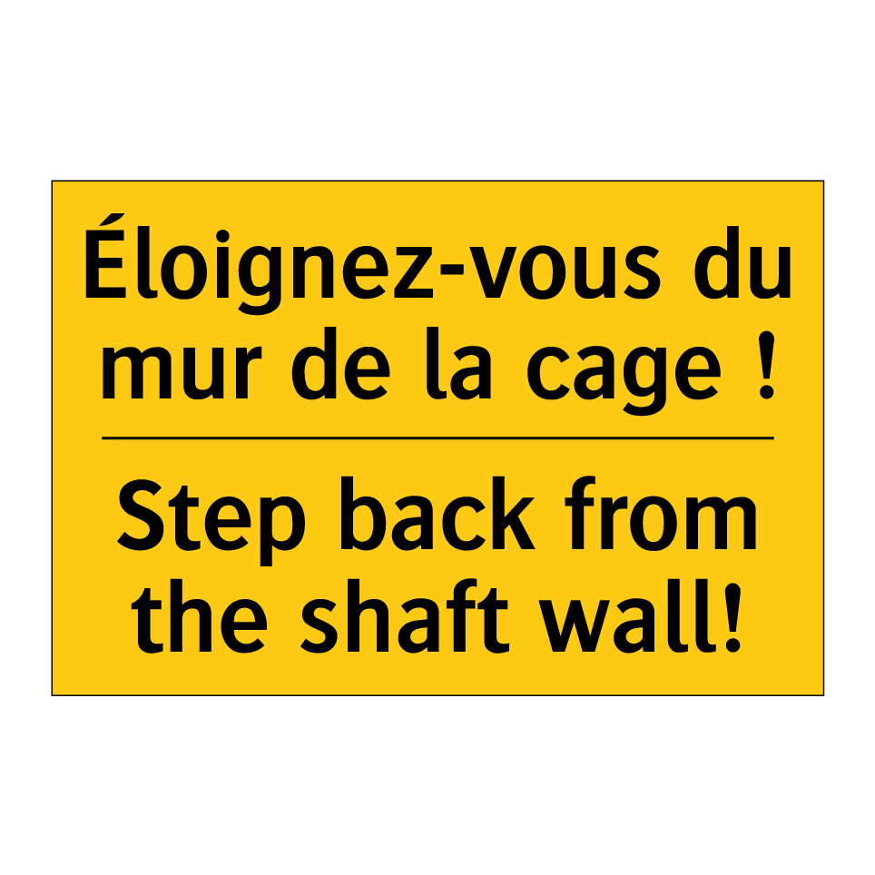 Éloignez-vous du mur de la cage  /.../ - Step back from the shaft wall!
